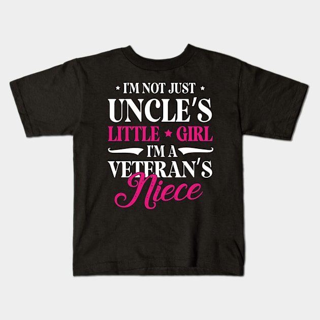 I'm Not Just Uncle's Little Girl I'm A Veteran's Niece Aunt Kids T-Shirt by favoritetien16